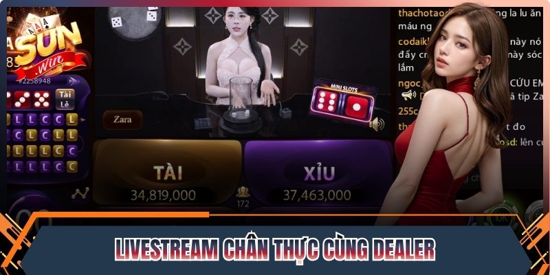 Livestream chân thực cùng dealer chuyên nghiệp